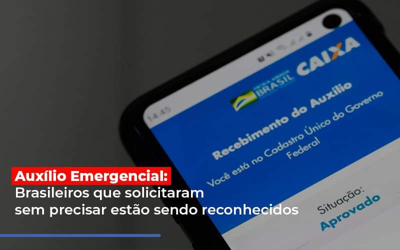 auxilio-emergencial-brasileiros-que-solicitaram-sem-precisar-estao-sendo-reconhecidos