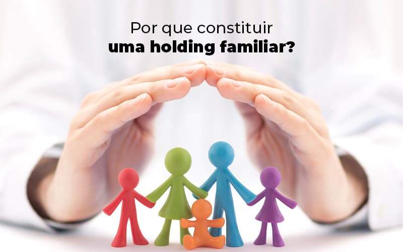 Por Que Constituir Uma Holding Familiar Blog (1) - Notícias e Artigos Contábeis na Barra da Tijuca - RJ | MF Miller Advogados